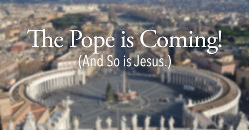 The Pope is Coming!