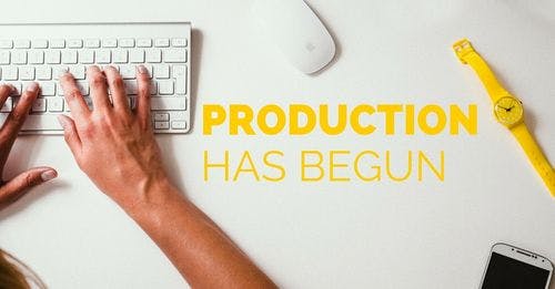 Production Has Begun!